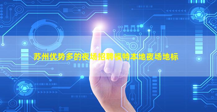 苏州优势多的夜场招聘模特本地夜场地标